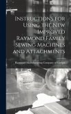 Instructions for Using the New Improved Raymond Family Sewing Machines and Attachments