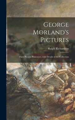 George Morland's Pictures: Their Present Possessors, With Details of the Collection - Richardson, Ralph