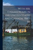 With Mr. Chamberlain in the United States and Canada, 1887-88 [microform]