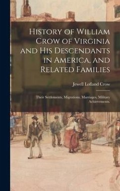 History of William Crow of Virginia and His Descendants in America, and Related Families: Their Settlements, Migrations, Marriages, Military Achieveme - Crow, Jewell Lofland
