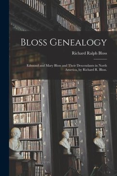 Bloss Genealogy; Edmund and Mary Bloss and Their Descendants in North America, by Richard R. Bloss. - Bloss, Richard Ralph