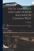 The St. Lawrence and Lake Huron Railway, in Canada West [microform]: Its Local Benefits and Also Influence on Eastern and Western Trade
