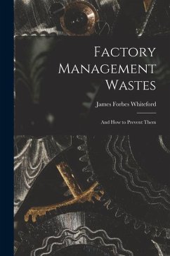 Factory Management Wastes: and How to Prevent Them - Whiteford, James Forbes