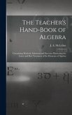 The Teacher's Hand-book of Algebra [microform]: Containing Methods, Solutions and Exercises Illustrating the Latest and Best Treatment of the Elements