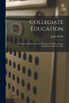 Cover Collegiate Education [microform]: an Oration Delivered at the Encaenia in King's College, Fredericton, June 26, 1856