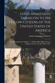 Louis Anastasius Tarascon to His Fellow Citizens of the United States of America: and, Through Their Medium, to All His Other Fellow Human Beings on E