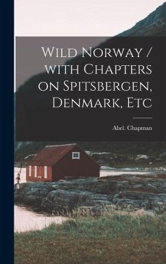 Wild Norway / With Chapters on Spitsbergen, Denmark, Etc