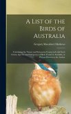 A List of the Birds of Australia: Containing the Names and Synonyms Connected With Each Genus, Species, and Subspecies of Birds Found in Australia, at