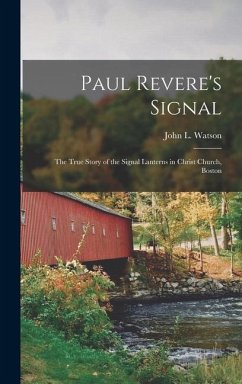 Paul Revere's Signal: the True Story of the Signal Lanterns in Christ Church, Boston
