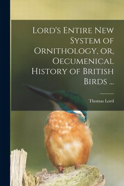 Cover Lord's Entire New System of Ornithology, or, Oecumenical History of British Birds ...