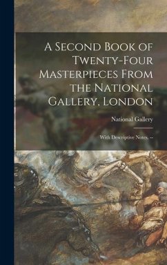 A Second Book of Twenty-four Masterpieces From the National Gallery, London: With Descriptive Notes. --