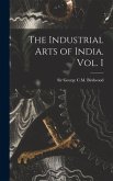 The Industrial Arts of India. Vol. I
