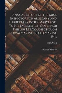Annual Report of the Mine Inspector for Allegany and Garrett Counties, Maryland. To His Excellency, Governor Phillips Lee Goldsborough From May 1st, 1 - Walters, William