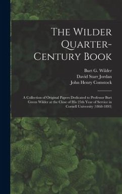 The Wilder Quarter-century Book: a Collection of Original Papers Dedicated to Professor Burt Green Wilder at the Close of His 25th Year of Service in