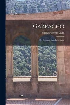 Gazpacho [microform]: or, Summer Months in Spain - Clark, William George