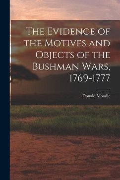 The Evidence of the Motives and Objects of the Bushman Wars, 1769-1777 - Moodie, Donald