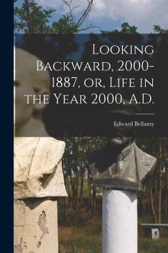 Looking Backward, 2000-1887, or, Life in the Year 2000, A.D. - Bellamy, Edward