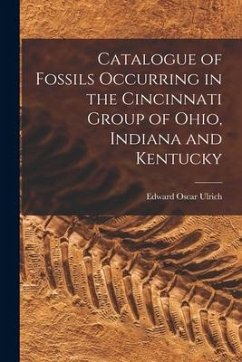 Catalogue of Fossils Occurring in the Cincinnati Group of Ohio, Indiana and Kentucky - Ulrich, Edward Oscar