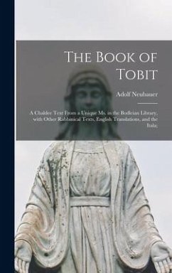 The Book of Tobit; a Chaldee Text From a Unique Ms. in the Bodleian Library, With Other Rabbinical Texts, English Translations, and the Itala; - Neubauer, Adolf