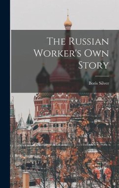 The Russian Worker's Own Story - Silver, Boris