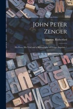 John Peter Zenger: His Press, His Trial and a Bibliography of Zenger Imprints - Rutherfurd, Livingston