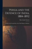 Persia and the Defence of India, 1884-1892; a Study in the Foreign Policy of the Third Marquis of Salisbury