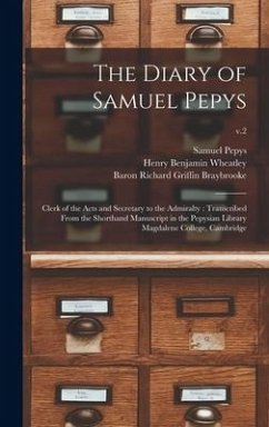 The Diary of Samuel Pepys: Clerk of the Acts and Secretary to the Admiralty: Transcribed From the Shorthand Manuscript in the Pepysian Library Ma - Pepys, Samuel; Wheatley, Henry Benjamin