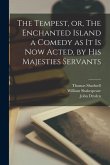The Tempest, or, The Enchanted Island a Comedy as It is Now Acted, by His Majesties Servants