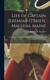 Life of Captain Jeremiah O'Brien, Machias, Maine: Commander of the First American Naval Flying Squadron of the War of the Revolution