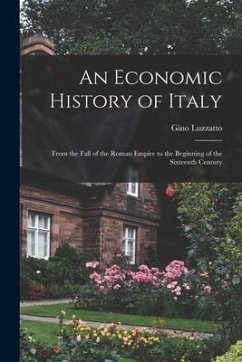 An Economic History of Italy; From the Fall of the Roman Empire to the Beginning of the Sixteenth Century - Luzzatto, Gino
