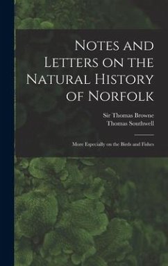 Notes and Letters on the Natural History of Norfolk: More Especially on the Birds and Fishes - Southwell, Thomas