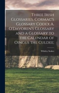 Three Irish Glossaries. Cormac's Glossary Codex A. O'Davoren's Glossary and a Glossary to the Calendar of Oingus the Culdee; - Stokes, Whitley Ed