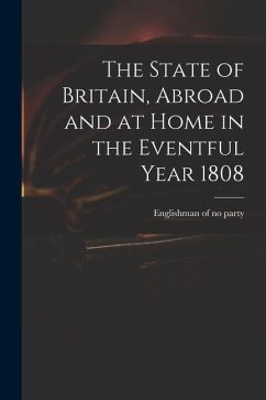 The State of Britain, Abroad and at Home in the Eventful Year 1808