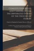 Constitution Rules and Canons of the Incorporated Synod of the Diocese of Huron [microform]: as Well as Those of the Provincial Synod and Statutes of