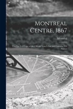 Montreal Centre, 1867 [microform]: This List is a Copy of the Official Voter's List and Contains 539 Names