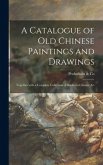 A Catalogue of Old Chinese Paintings and Drawings: Together With a Complete Collection of Books on Chinese Art