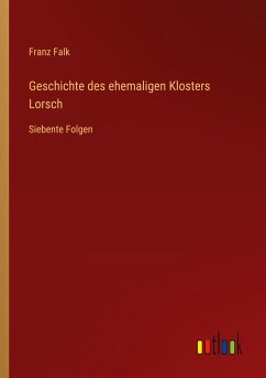 Geschichte des ehemaligen Klosters Lorsch - Falk, Franz