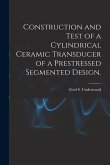 Construction and Test of a Cylindrical Ceramic Transducer of a Prestressed Segmented Design.