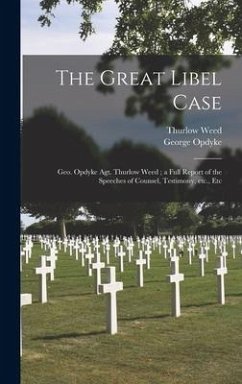 The Great Libel Case: Geo. Opdyke Agt. Thurlow Weed; a Full Report of the Speeches of Counsel, Testimony, Etc., Etc