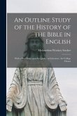 An Outline Study of the History of the Bible in English: With a Brief Essay Upon Its Quality as Literature: for College Classes