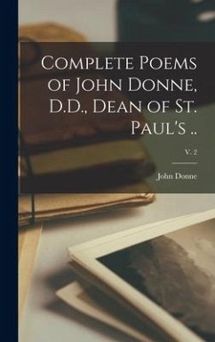 Complete Poems of John Donne, D.D., Dean of St. Paul's ..; v. 2 - Donne, John