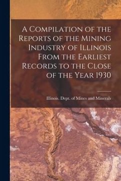 A Compilation of the Reports of the Mining Industry of Illinois From the Earliest Records to the Close of the Year 1930