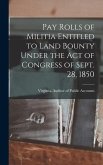 Pay Rolls of Militia Entitled to Land Bounty Under the Act of Congress of Sept. 28, 1850