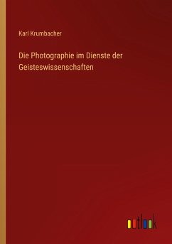 Die Photographie im Dienste der Geisteswissenschaften - Krumbacher, Karl