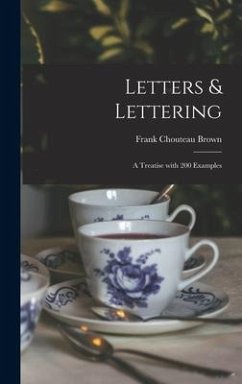 Letters & Lettering: a Treatise With 200 Examples - Brown, Frank Chouteau