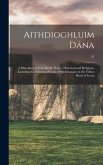 Aithdioghluim Dána: a Miscellany of Irish Bardic Poetry, Historical and Religious, Including the Historical Poems of the Duanaire in the Y