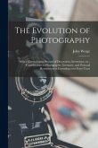 The Evolution of Photography: With a Chronological Record of Discoveries, Inventions, Etc., Contributions to Photographic Literature, and Personal R