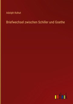 Briefwechsel zwischen Schiller und Goethe - Kohut, Adolph