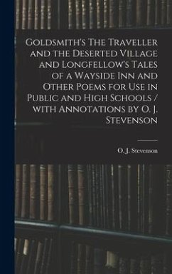 Goldsmith's The Traveller and the Deserted Village and Longfellow's Tales of a Wayside Inn and Other Poems for Use in Public and High Schools / With A