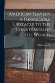 American Slavery a Formidable Obstacle to the Conversion of the World.